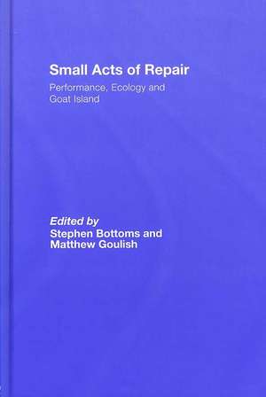 Small Acts of Repair: Performance, Ecology and Goat Island de Stephen Bottoms