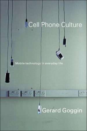 Cell Phone Culture: Mobile Technology in Everyday Life de Gerard Goggin