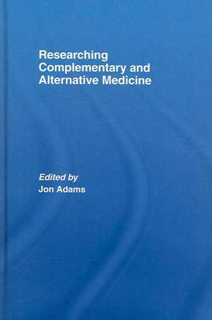 Researching Complementary and Alternative Medicine de Jon Adams