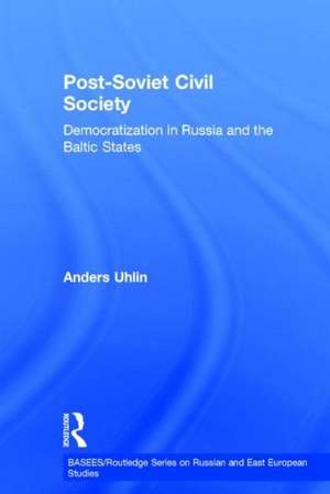 Post-Soviet Civil Society: Democratization in Russia and the Baltic States de Anders Uhlin