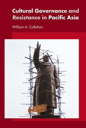 Cultural Governance and Resistance in Pacific Asia de William A. Callahan