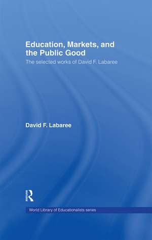 Education, Markets, and the Public Good: The Selected Works of David F. Labaree de David F. Labaree