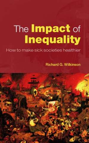 The Impact of Inequality: How to Make Sick Societies Healthier de Richard G. Wilkinson