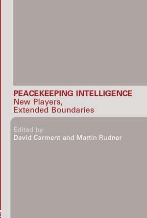 Peacekeeping Intelligence: New Players, Extended Boundaries de David Carment