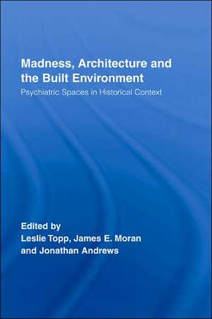 Madness, Architecture and the Built Environment: Psychiatric Spaces in Historical Context de James Moran