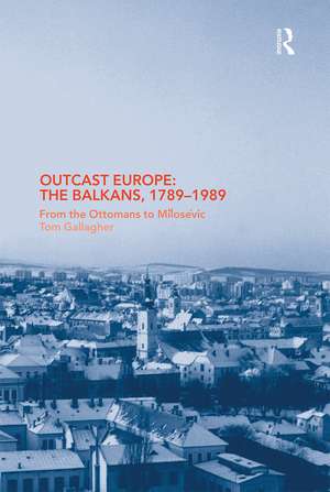 Outcast Europe: The Balkans, 1789-1989: From the Ottomans to Milosevic de Tom Gallagher