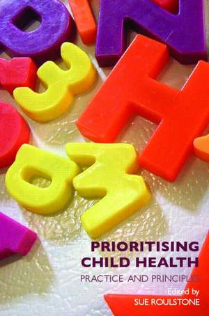 Prioritising Child Health: Practice and Principles de Sue Roulstone