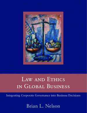 Law and Ethics in Global Business: How to Integrate Law and Ethics into Corporate Governance Around the World de Brian Nelson