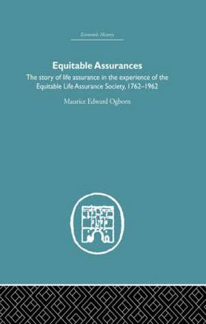 Equitable Assurances: The Story of Life Assurance in the Experience of The Equitable LIfe Assurance Society 1762-1962 de Maurice Ogborn