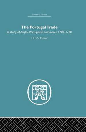 The Portugal Trade: A study of Anglo-Portugeuse Commerce 1700-1770 de H.E.S Fisher