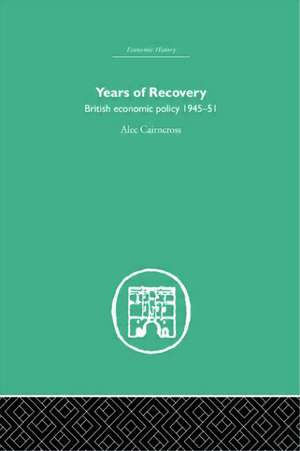 Years of Recovery: British Economic Policy 1945-51 de Alec Cairncross