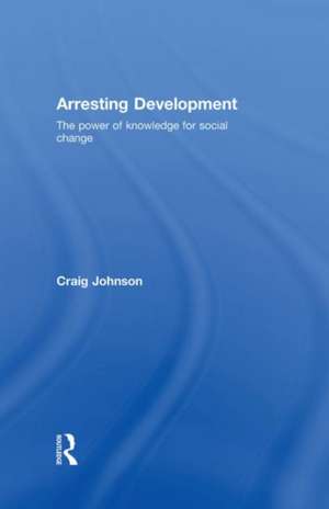 Arresting Development: The power of knowledge for social change de Craig Johnson