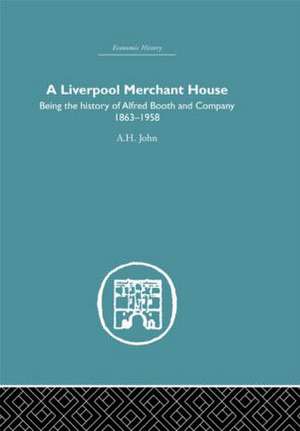 A Liverpool Merchant House: Being the history of Alfred Booth and Company 1863–1958 de A.H John