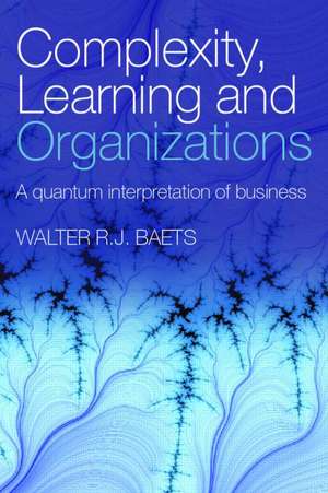 Complexity, Learning and Organizations: A Quantum Interpretation of Business de Walter R. J. Baets