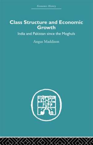 Class Structure and Economic Growth: India and Pakistan Since the Moghuls de Angus Maddison