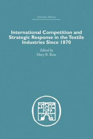 International Competition and Strategic Response in the Textile Industries SInce 1870 de Mary B. Rose