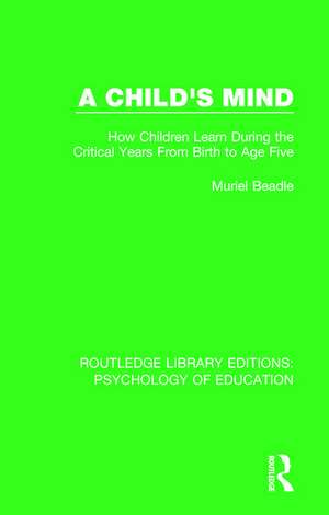 A Child's Mind: How Children Learn During the Critical Years from Birth to Age Five Years de Muriel Beadle