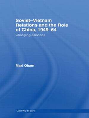 Soviet-Vietnam Relations and the Role of China 1949-64: Changing Alliances de Mari Olsen