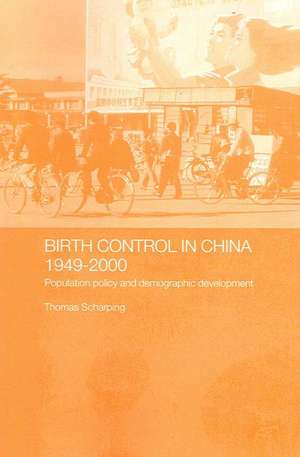 Birth Control in China 1949-2000: Population Policy and Demographic Development de Thomas Scharping