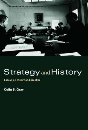 Strategy and History: Essays on Theory and Practice de Colin S. Gray