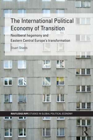 The International Political Economy of Transition de Stuart Shields