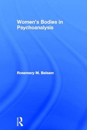 Women's Bodies in Psychoanalysis de Rosemary M Balsam