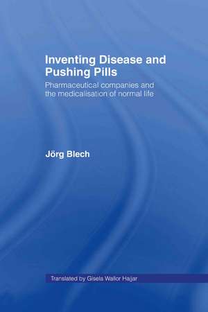 Inventing Disease and Pushing Pills: Pharmaceutical Companies and the Medicalisation of Normal Life de Jörg Blech