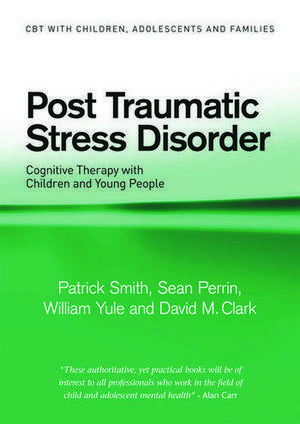 Post Traumatic Stress Disorder: Cognitive Therapy with Children and Young People de Patrick Smith