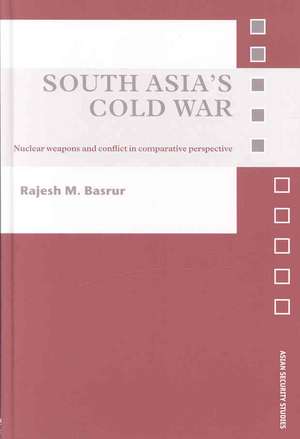 South Asia's Cold War: Nuclear Weapons and Conflict in Comparative Perspective de Rajesh M. Basrur