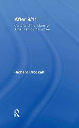 After 9/11: Cultural Dimensions of American Global Power de Richard Crockatt