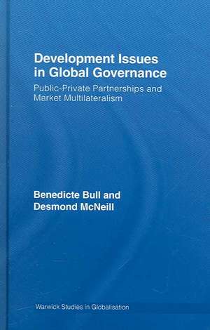 Development Issues in Global Governance: Public-Private Partnerships and Market Multilateralism de Benedicte Bull