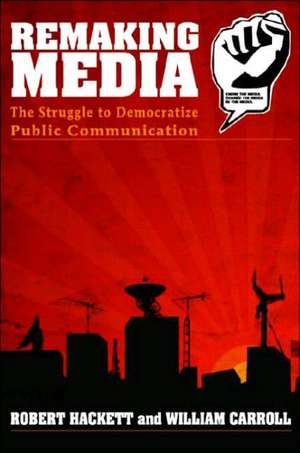 Remaking Media: The Struggle to Democratize Public Communication de Robert Hackett