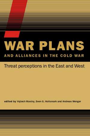 War Plans and Alliances in the Cold War: Threat Perceptions in the East and West de Vojtech Mastny