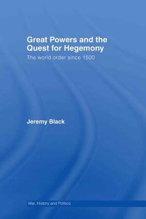 Great Powers and the Quest for Hegemony: The World Order since 1500 de Jeremy Black