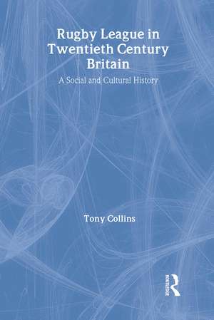 Rugby League in Twentieth Century Britain: A Social and Cultural History de Tony Collins