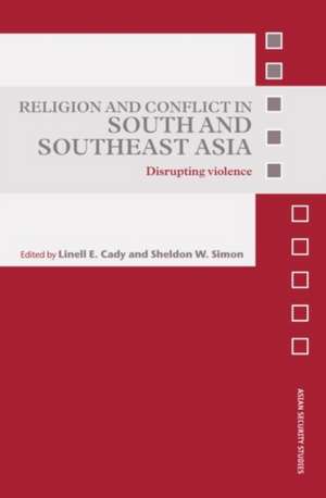 Religion and Conflict in South and Southeast Asia: Disrupting Violence de Linell E. Cady