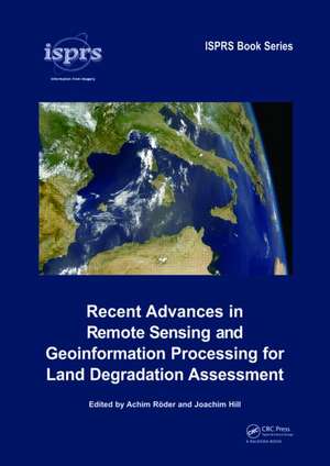 Recent Advances in Remote Sensing and Geoinformation Processing for Land Degradation Assessment de Achim Roeder