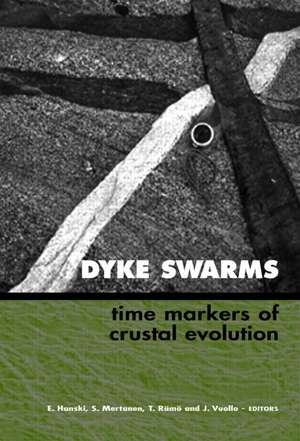 Dyke Swarms - Time Markers of Crustal Evolution: Selected Papers of the Fifth International Dyke Conference in Finland, Rovaniemi, Finland, 31 July- 3 Aug 2005 & Fourth International Dyke Conference, Kwazulu-Natal, South Africa 26-29 June 2001 de E. Hanski