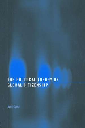 The Political Theory of Global Citizenship de April Carter