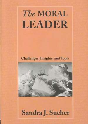 The Moral Leader: Challenges, Tools and Insights de Sandra J. Sucher