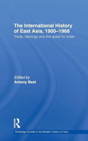 The International History of East Asia, 1900-1968: Trade, Ideology and the Quest for Order de Antony Best