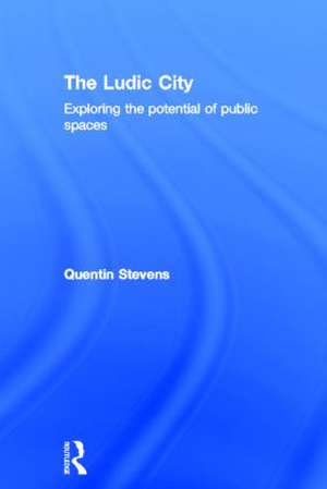 The Ludic City: Exploring the Potential of Public Spaces de Quentin Stevens