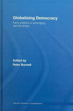 Globalising Democracy: Party Politics in Emerging Democracies de Peter Burnell