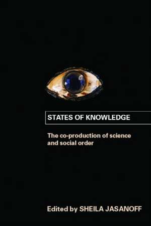 States of Knowledge: The Co-production of Science and the Social Order de Sheila Jasanoff