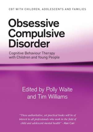 Obsessive Compulsive Disorder: Cognitive Behaviour Therapy with Children and Young People de Polly Waite