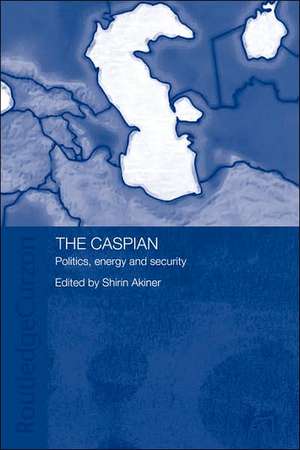 The Caspian: Politics, Energy and Security de Shirin Akiner