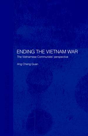 Ending the Vietnam War: The Vietnamese Communists' Perspective de Cheng Guan Ang