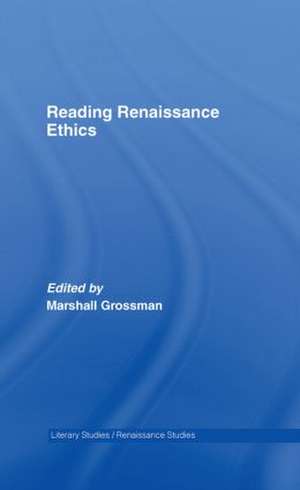 Reading Renaissance Ethics de Marshall Grossman