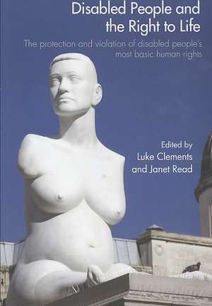 Disabled People and the Right to Life: The Protection and Violation of Disabled People’s Most Basic Human Rights de Luke Clements