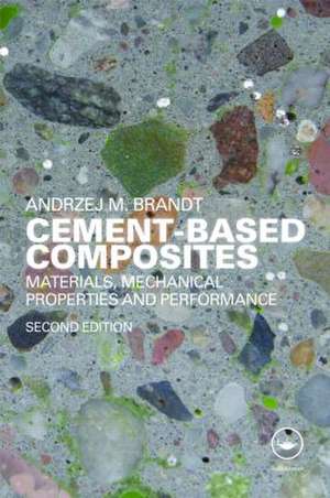 Cement-Based Composites: Materials, Mechanical Properties and Performance, Second Edition de Andrzej M. Brandt